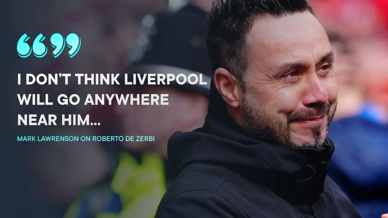 'Liverpool won't go near' Premier League boss after 'naughty' request 'puts owners off' 1 Mark Lawrenson executes not assume Liverpool will go after Roberto De Zerbi