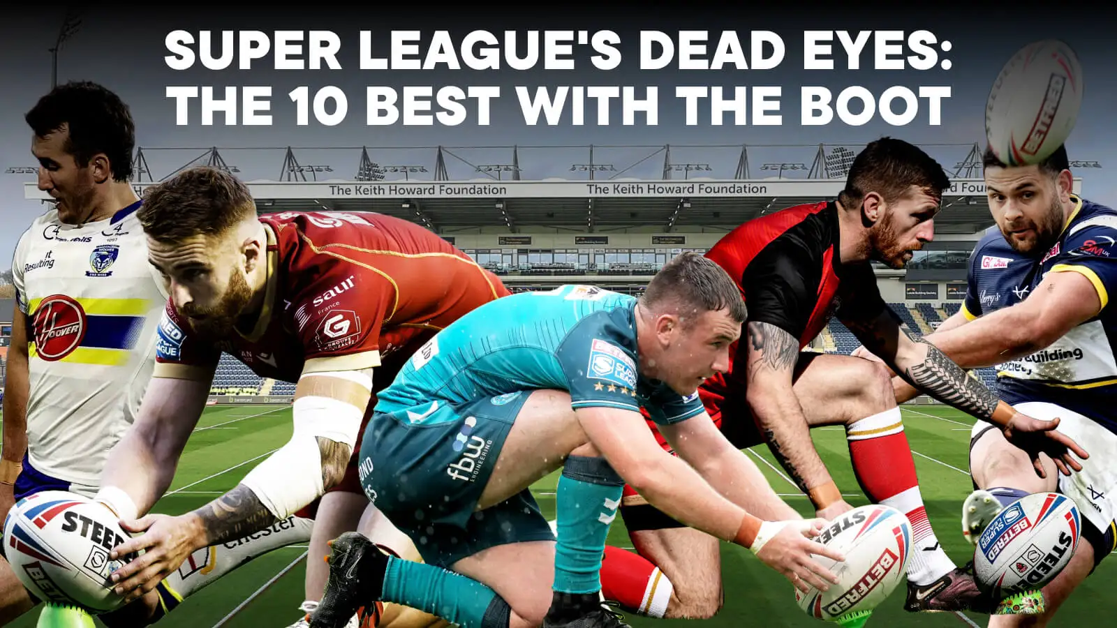 'Super League's Dead Eyes: The 10 best with the Boot', Stefan Ratchford, Adam Keighran, Harry Smith, Marc Sneyd & Rhyse Martin in front of Headingley background