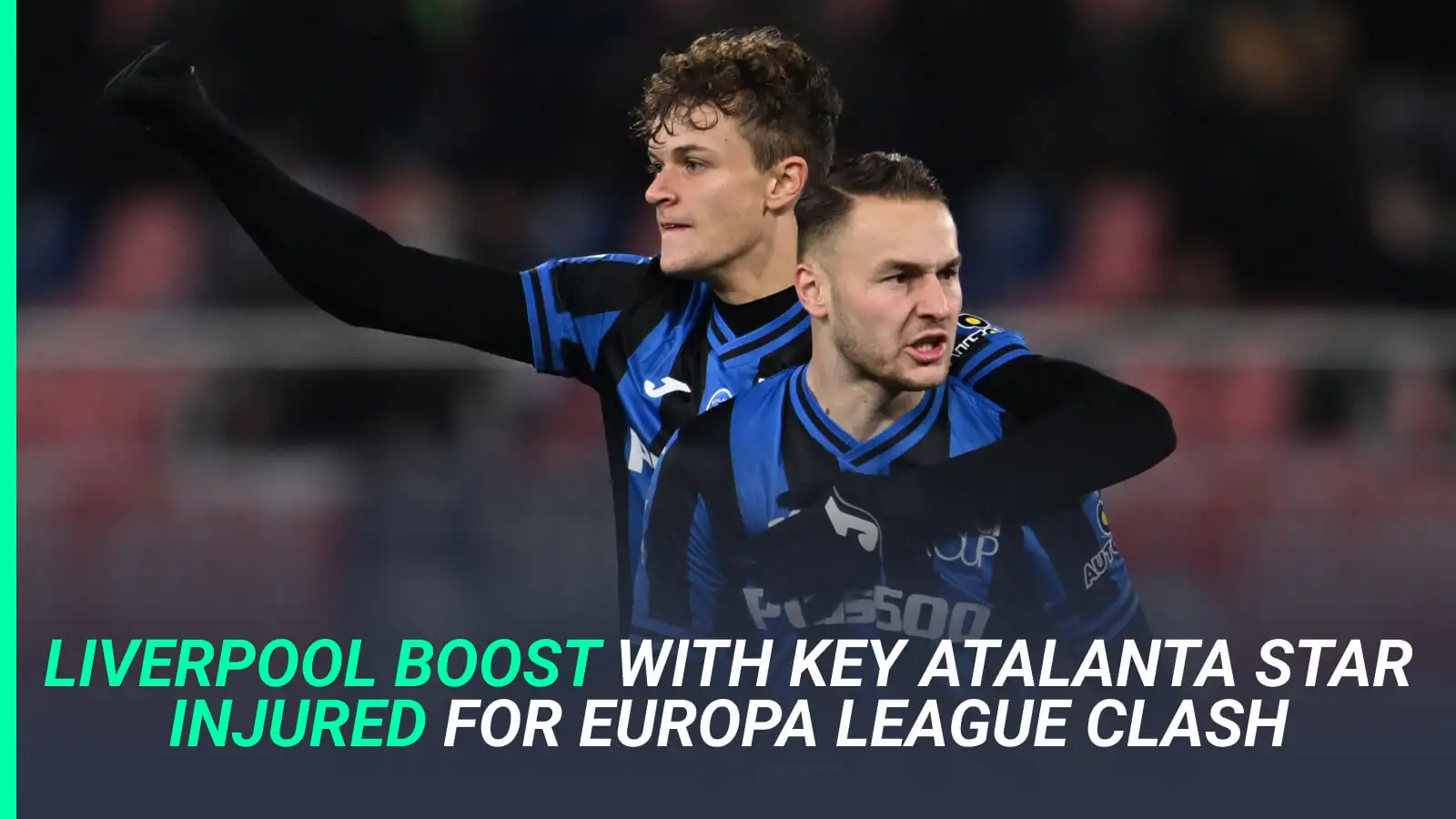 Liverpool ecstatic with crucial and most valuable Atalanta star to miss both legs of Europa League tie
