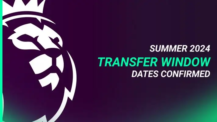 Summer 2024 transfer window dates confirmed